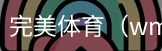 完美体育，WMsports，完美体育官方，完美体育平台，完美体育下载